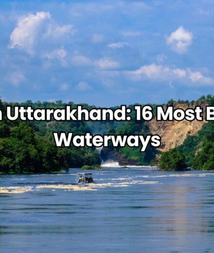 Rivers in Uttarakhand 16 Most Beautiful Waterways